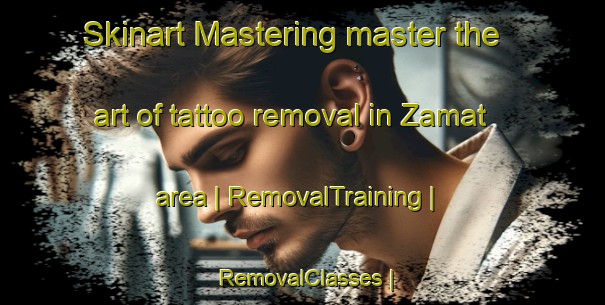 Skinart Mastering master the art of tattoo removal in Zamat area | RemovalTraining | RemovalClasses | SkinartTraining-Eritrea
